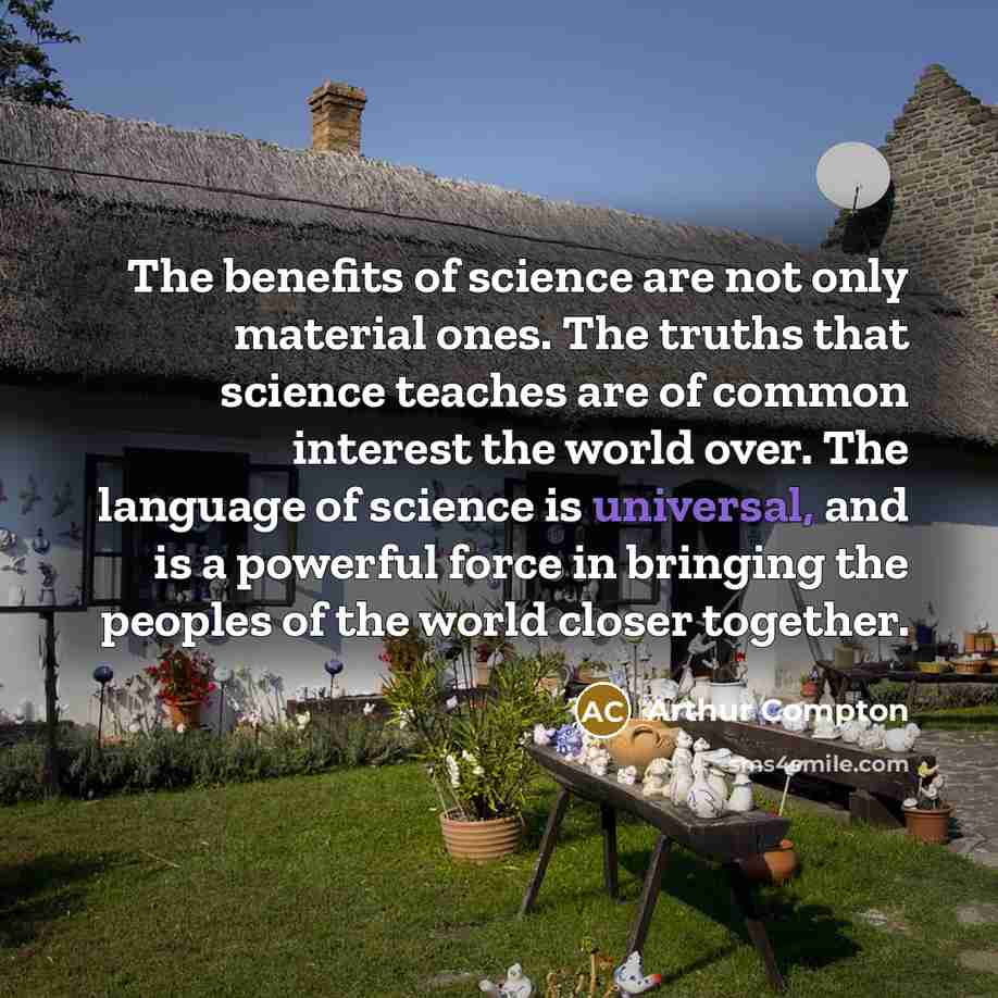 “The benefits of science are not only material ones. The…” quote by Arthur Compton