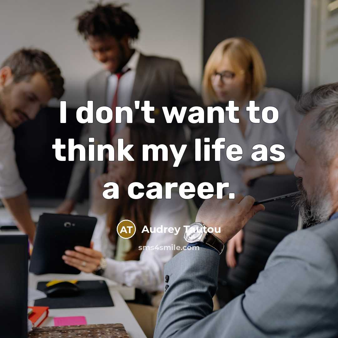 “I don't want to think my life as a career.…” quote by Audrey Tautou