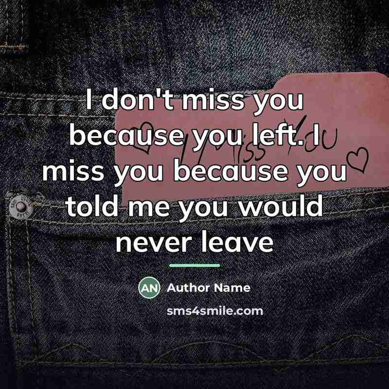“I don't miss you because you left. I miss you…” quote by Author Name