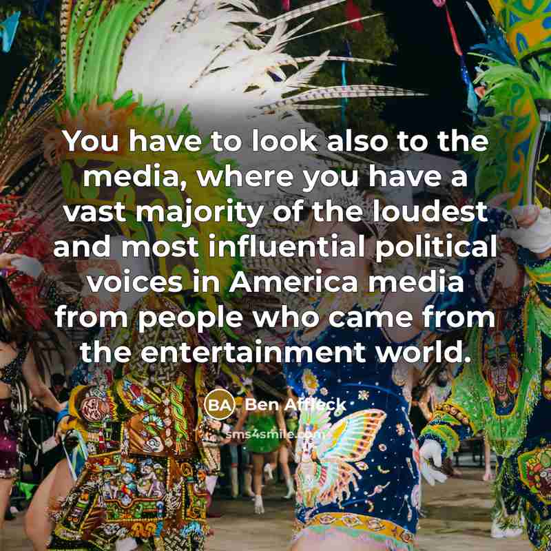 “You have to look also to the media, where you…” quote by Ben Affleck