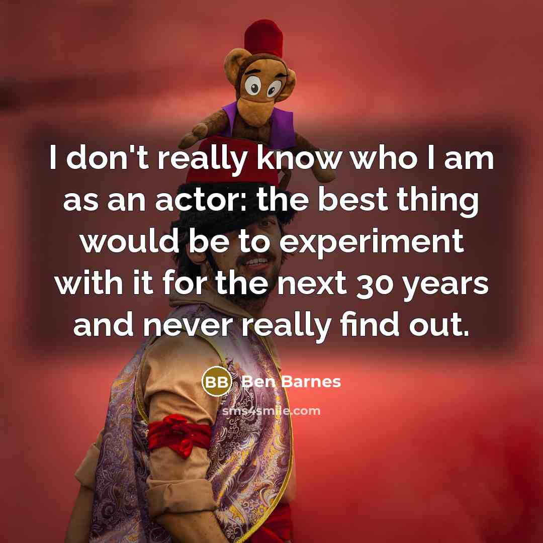 “I don't really know who I am as an actor:…” quote by Ben Barnes
