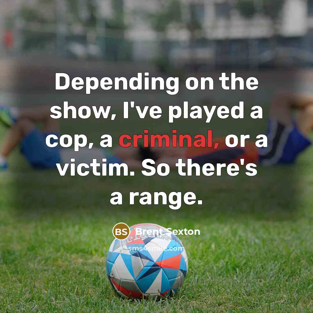 “Depending on the show, I've played a cop, a criminal,…” quote by Brent Sexton