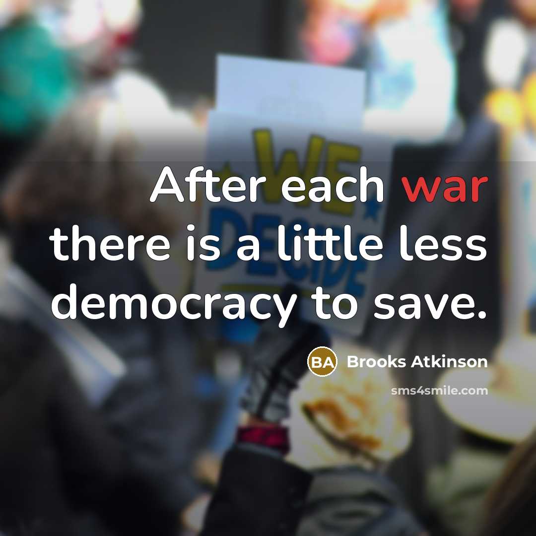 “After each war there is a little less democracy to…” quote by Brooks Atkinson