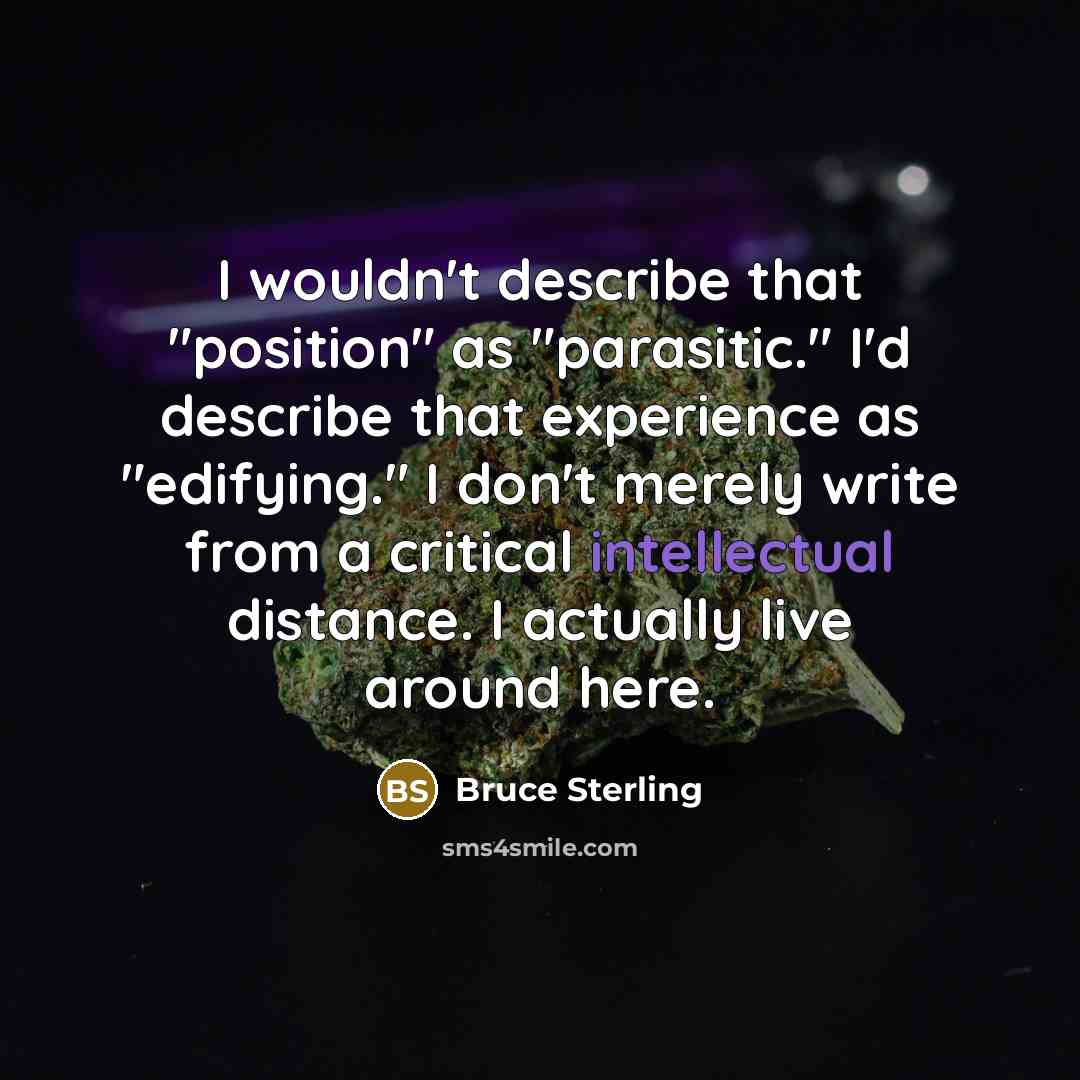 “I wouldn't describe that "position" as "parasitic." I'd describe that…” quote by Bruce Sterling