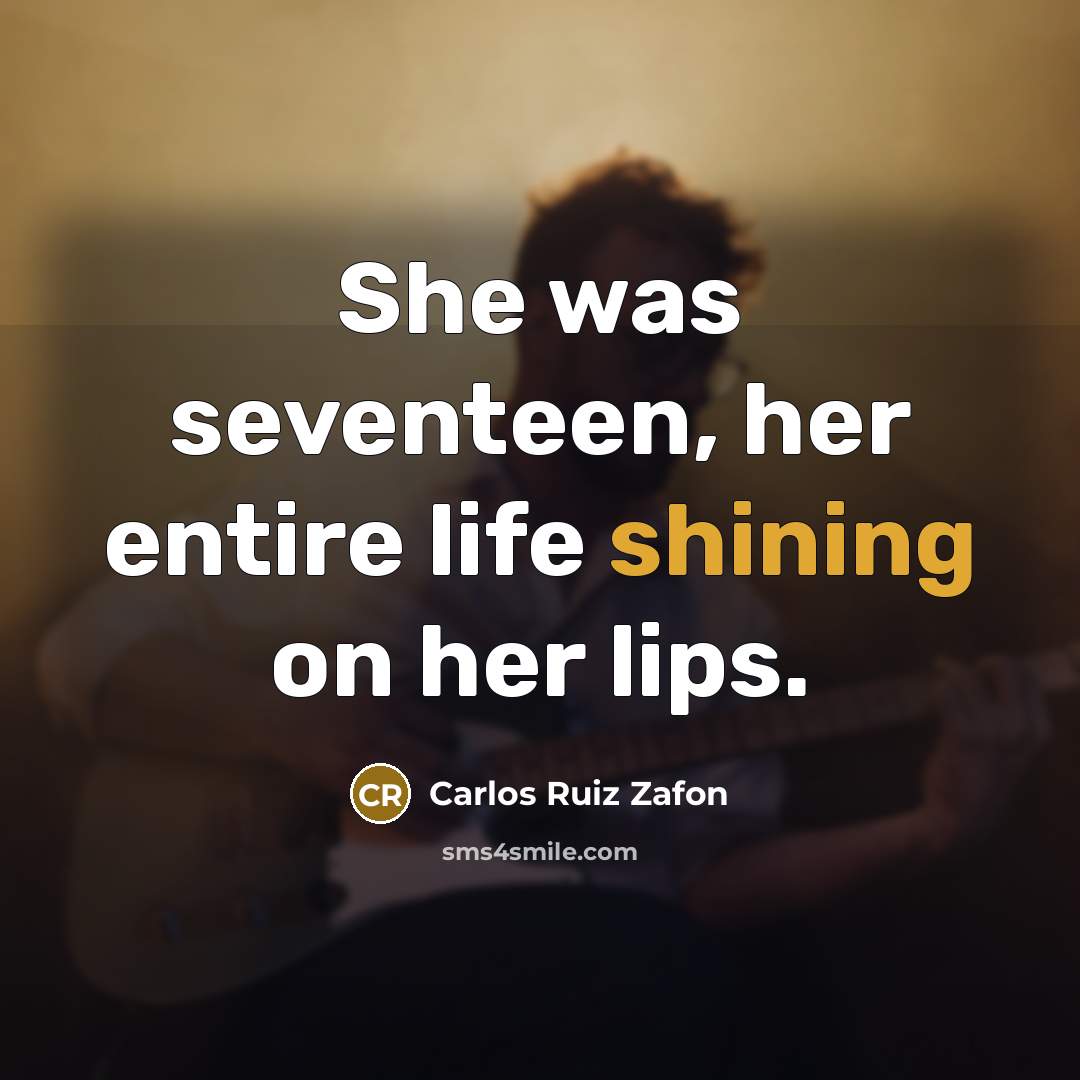 “She was seventeen, her entire life shining on her lips.…” quote by Carlos Ruiz Zafon