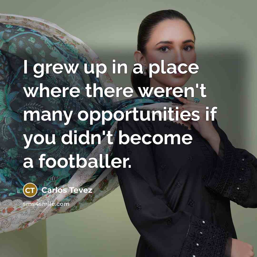 “I grew up in a place where there weren't many…” quote by Carlos Tevez