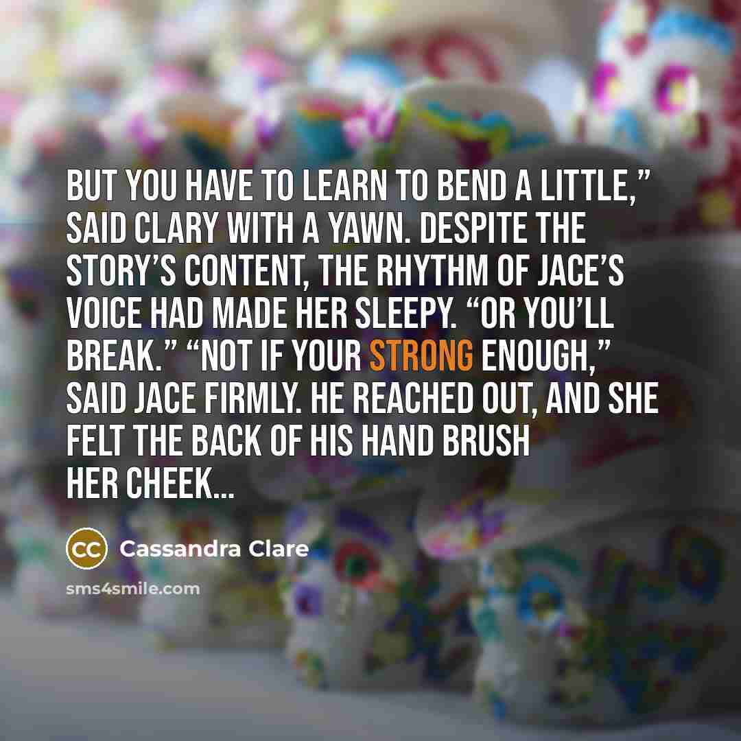 “But you have to learn to bend a little,” said…” quote by Cassandra Clare
