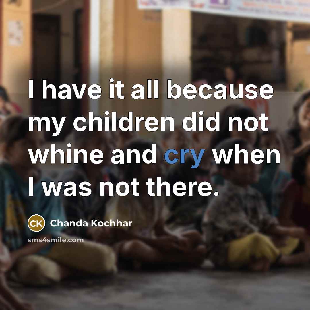 “I have it all because my children did not whine…” quote by Chanda Kochhar