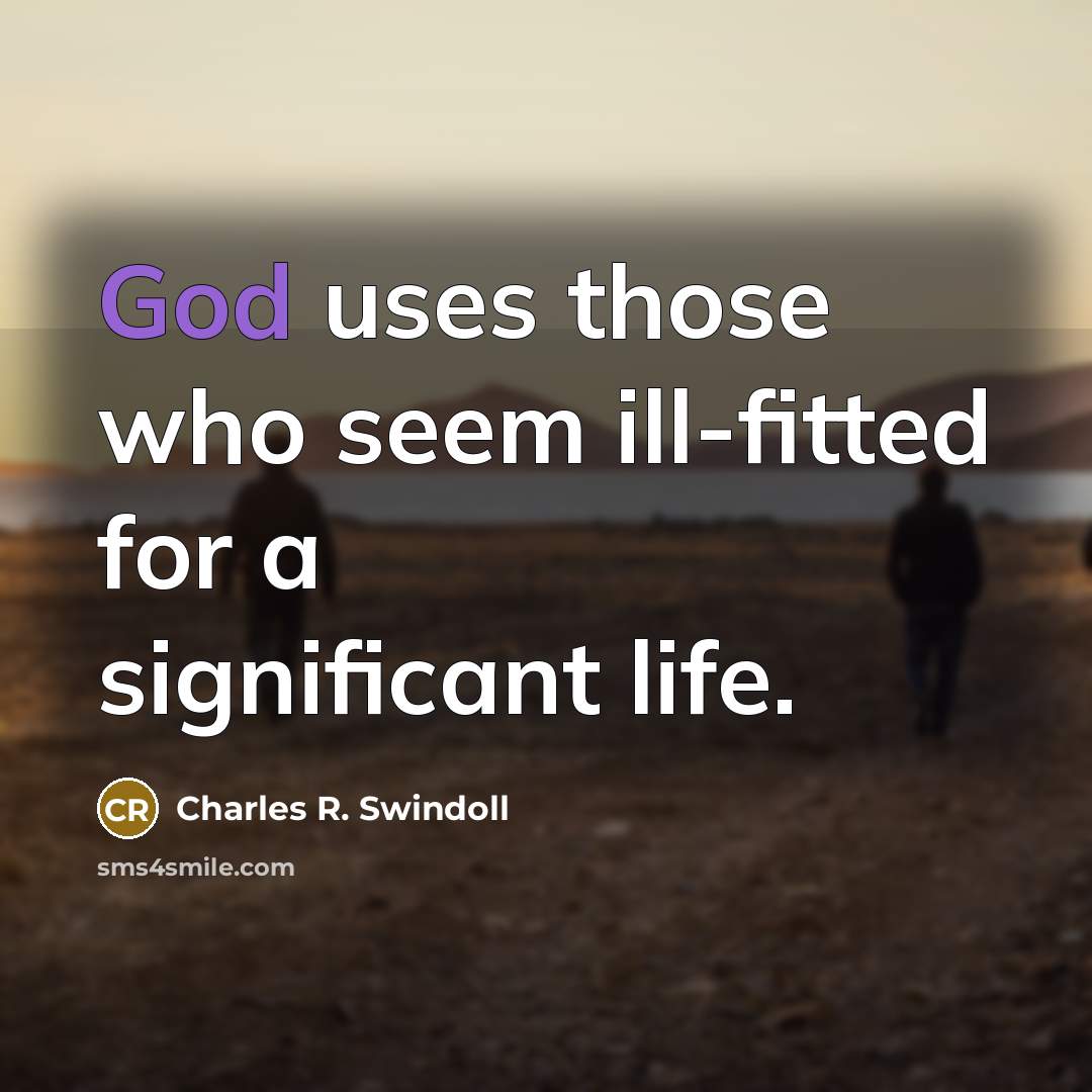 “God uses those who seem ill-fitted for a significant life.…” quote by Charles R. Swindoll