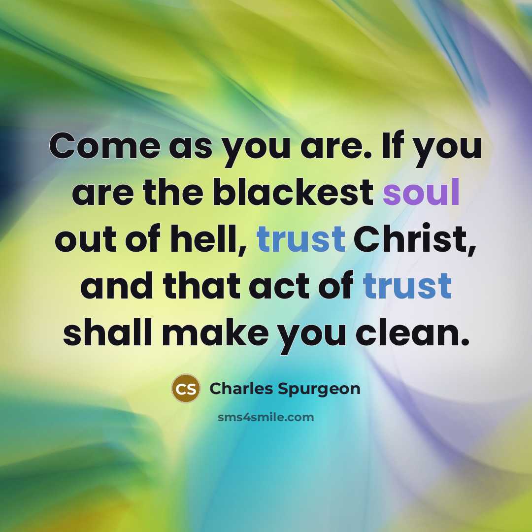 “Come as you are. If you are the blackest soul…” quote by Charles Spurgeon