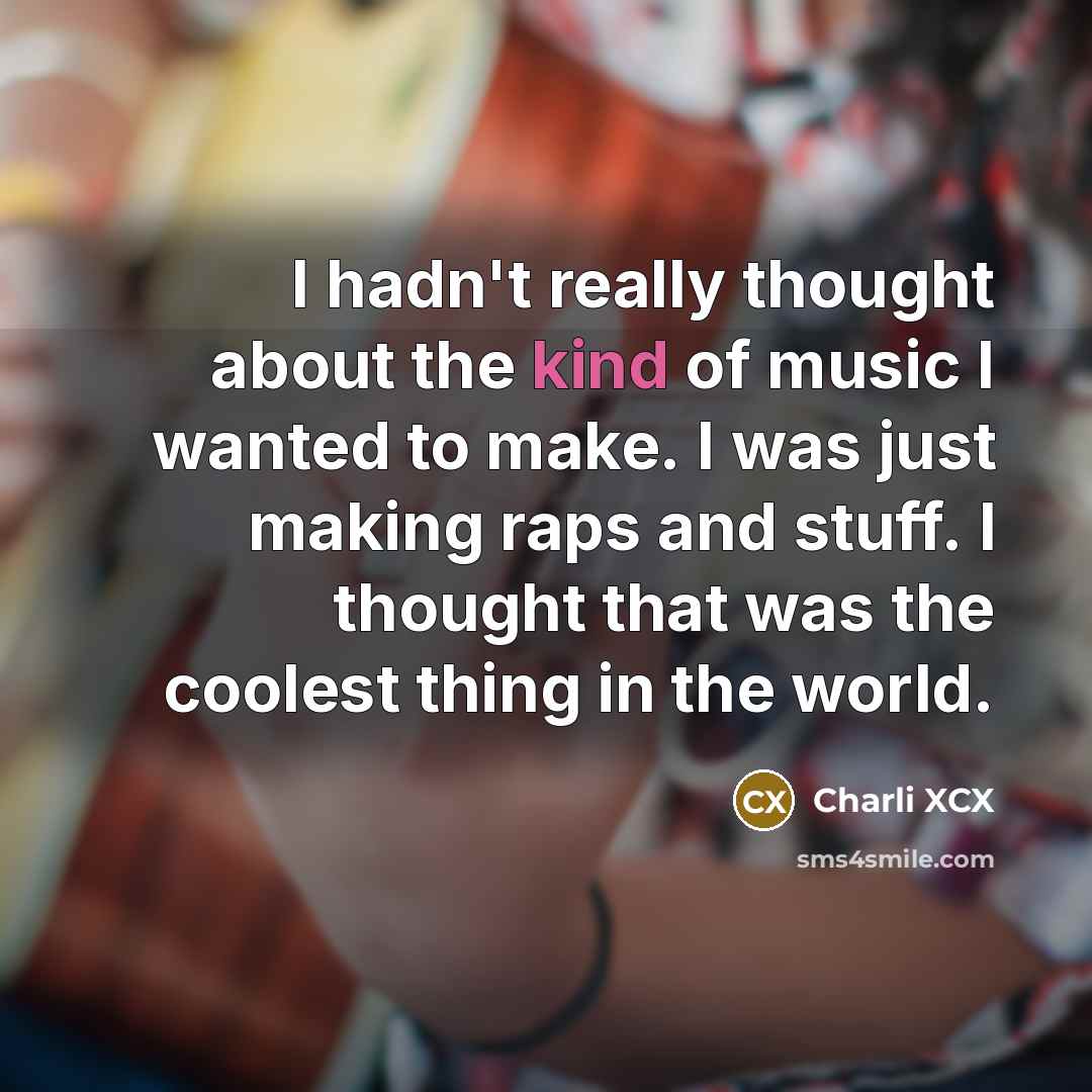 “I hadn't really thought about the kind of music I…” quote by Charli XCX