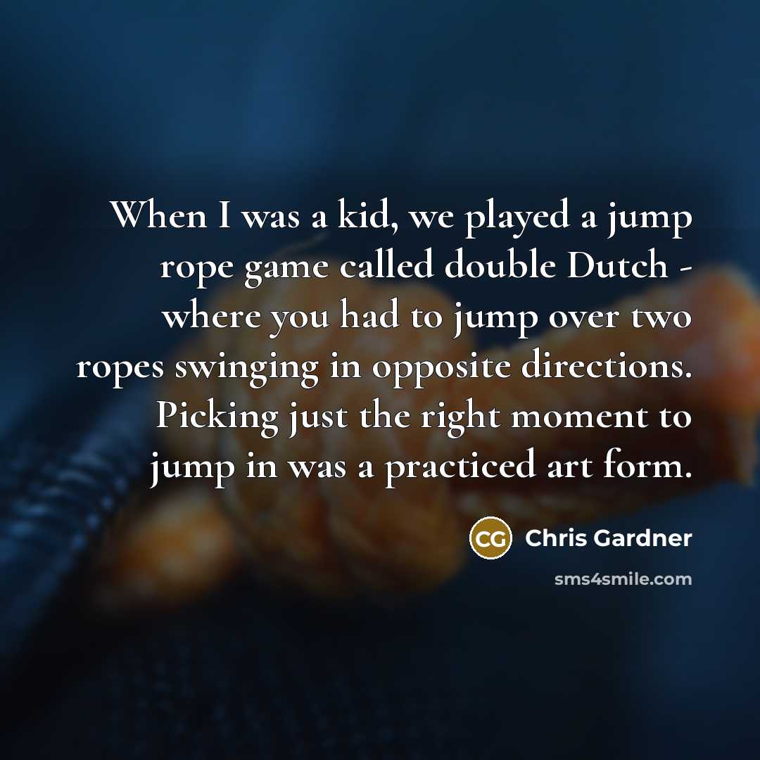 “When I was a kid, we played a jump rope…” quote by Chris Gardner