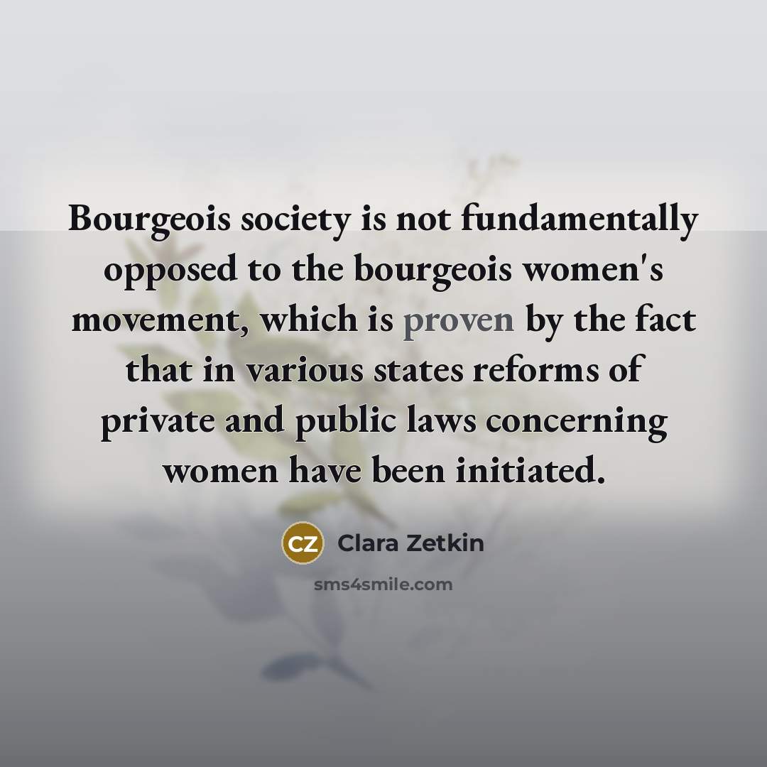 “Bourgeois society is not fundamentally opposed to the bourgeois women's…” quote by Clara Zetkin