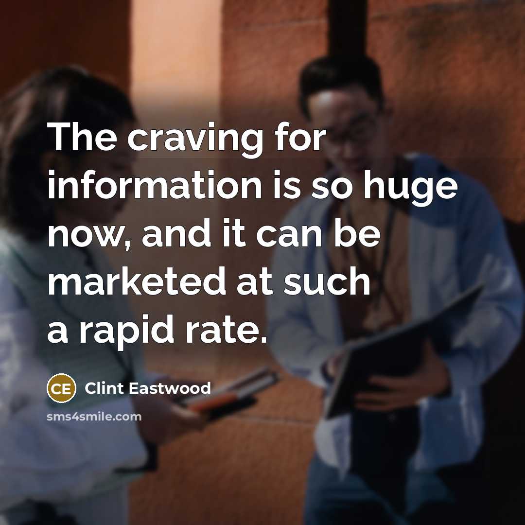 “The craving for information is so huge now, and it…” quote by Clint Eastwood
