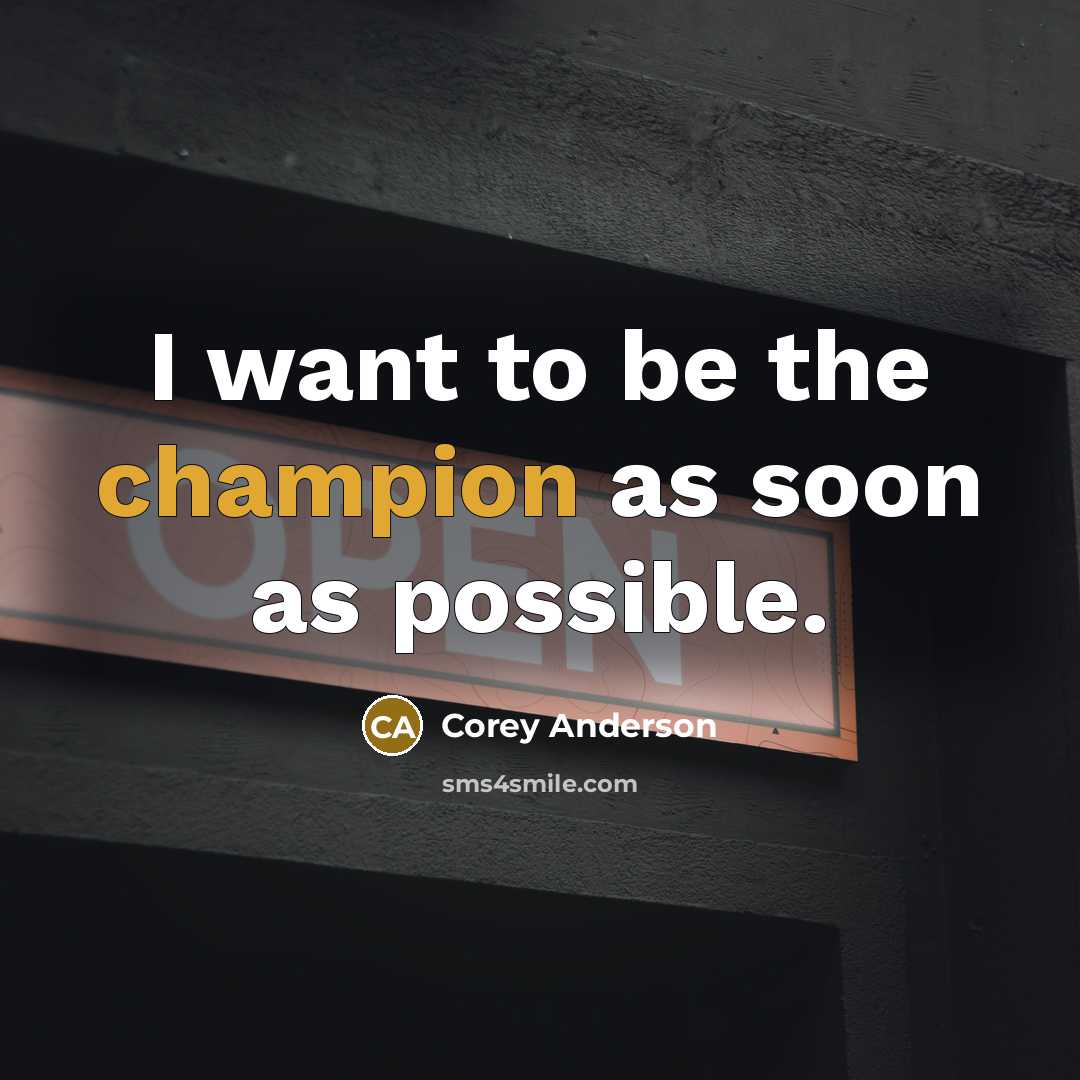 “I want to be the champion as soon as possible.…” quote by Corey Anderson