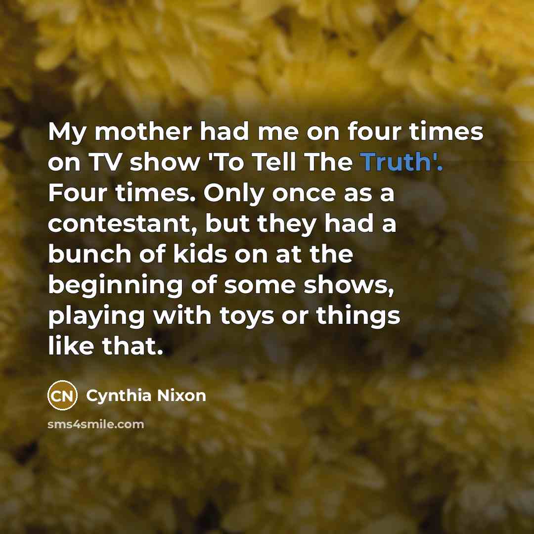 “My mother had me on four times on TV show…” quote by Cynthia Nixon