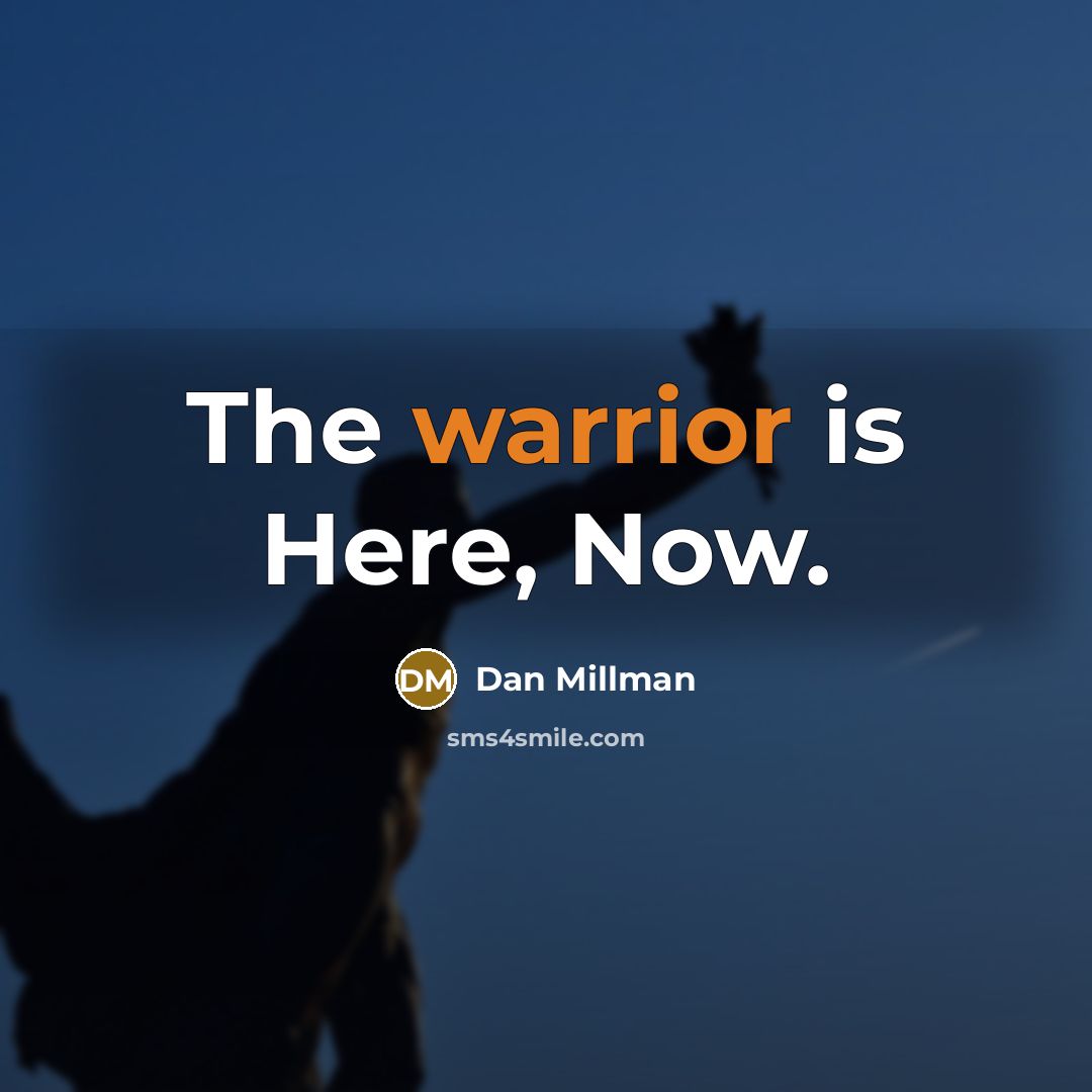 “The warrior is Here, Now.…” quote by Dan Millman