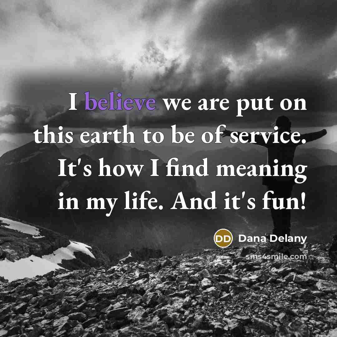 “I believe we are put on this earth to be…” quote by Dana Delany