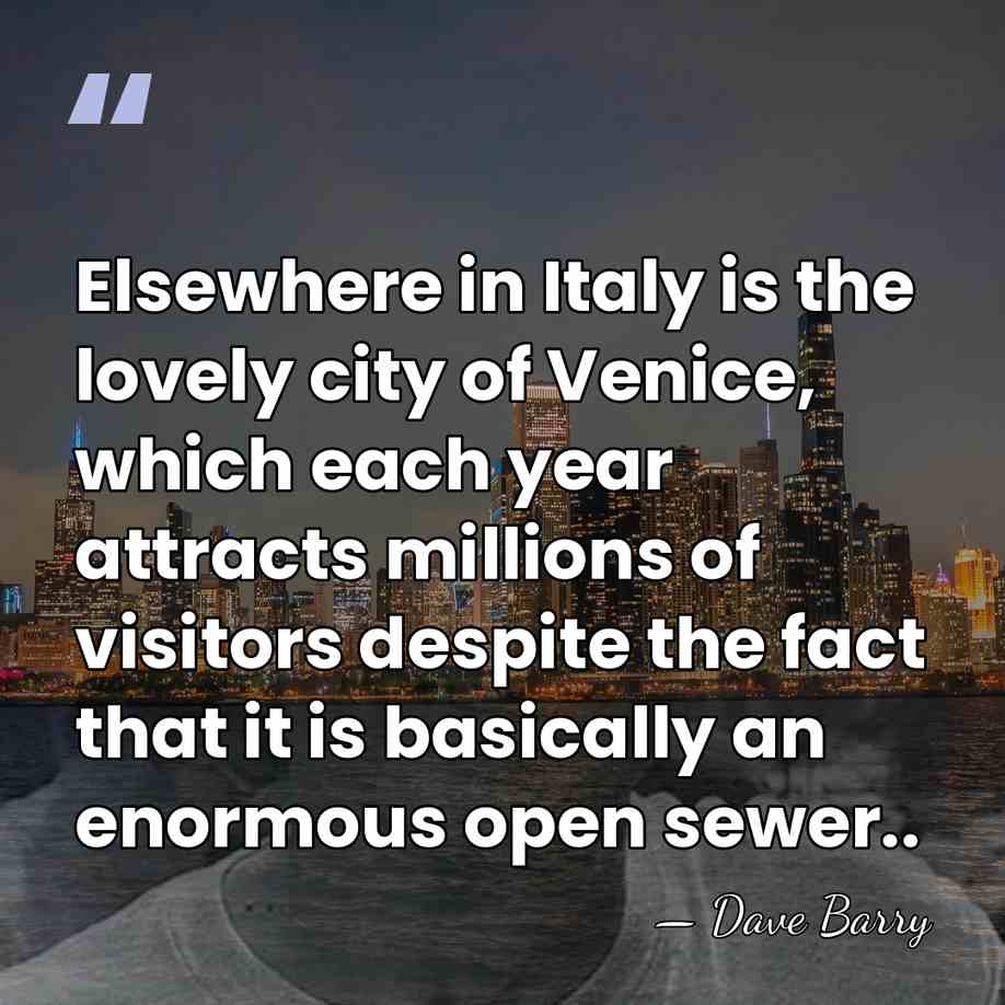 Elsewhere in Italy is the lovely city of Venice, which each year&hellip; - Dave Barry