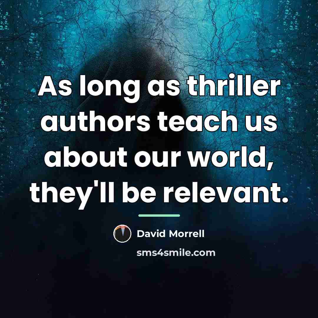 “As long as thriller authors teach us about our world,…” quote by David Morrell