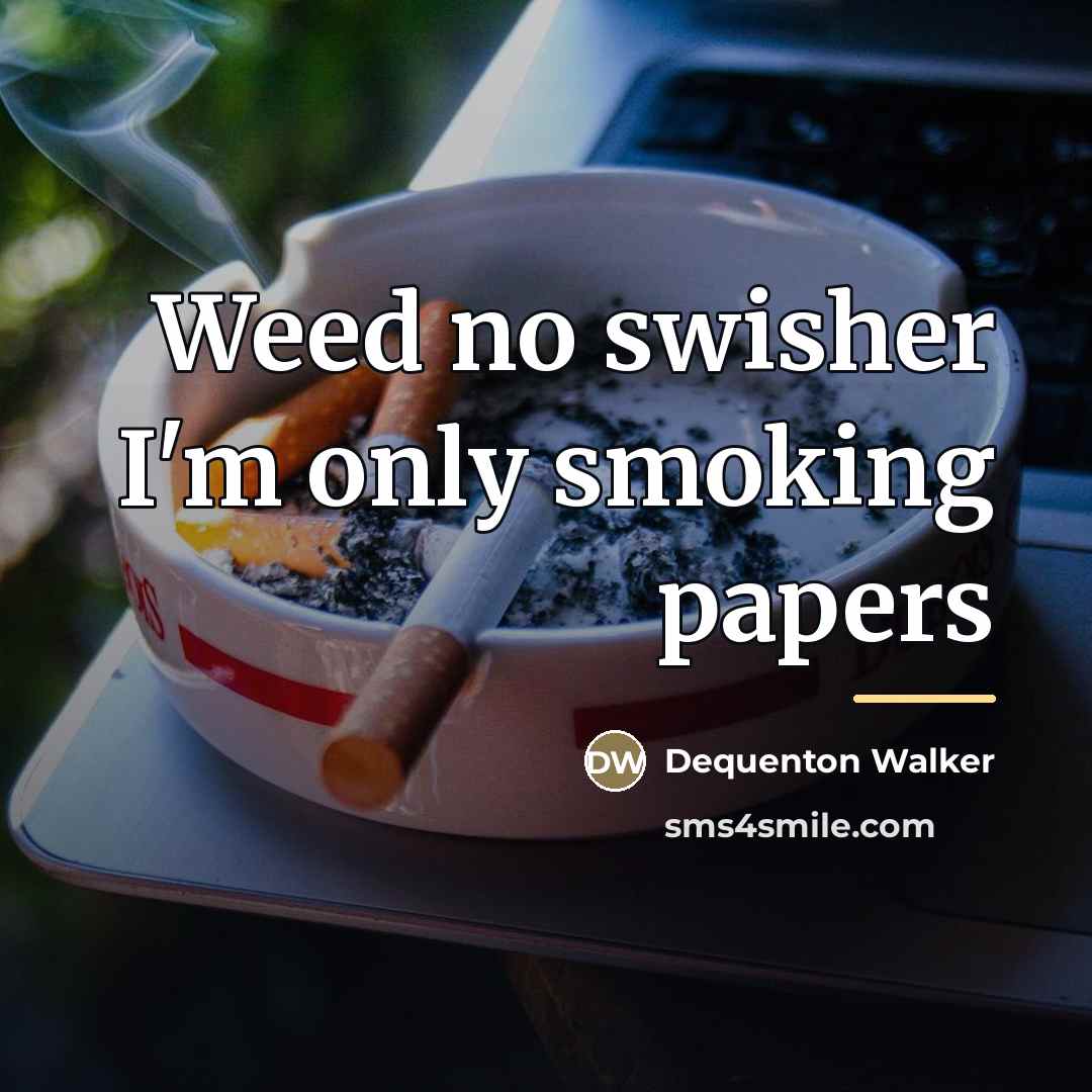 “Weed no swisher I'm only smoking papers…” quote by Dequenton Walker
