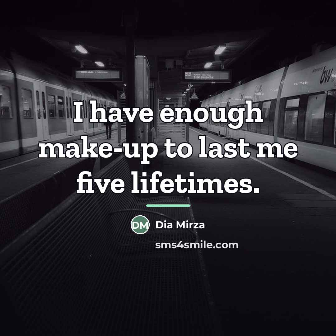 “I have enough make-up to last me five lifetimes.…” quote by Dia Mirza