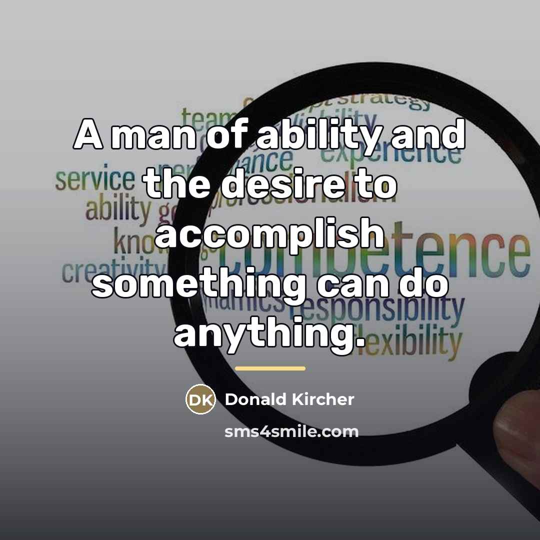 “A man of ability and the desire to accomplish something…” quote by Donald Kircher