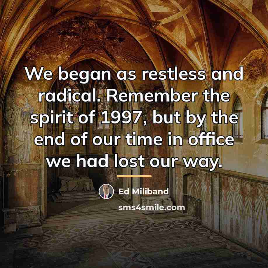 “We began as restless and radical. Remember the spirit of…” quote by Ed Miliband