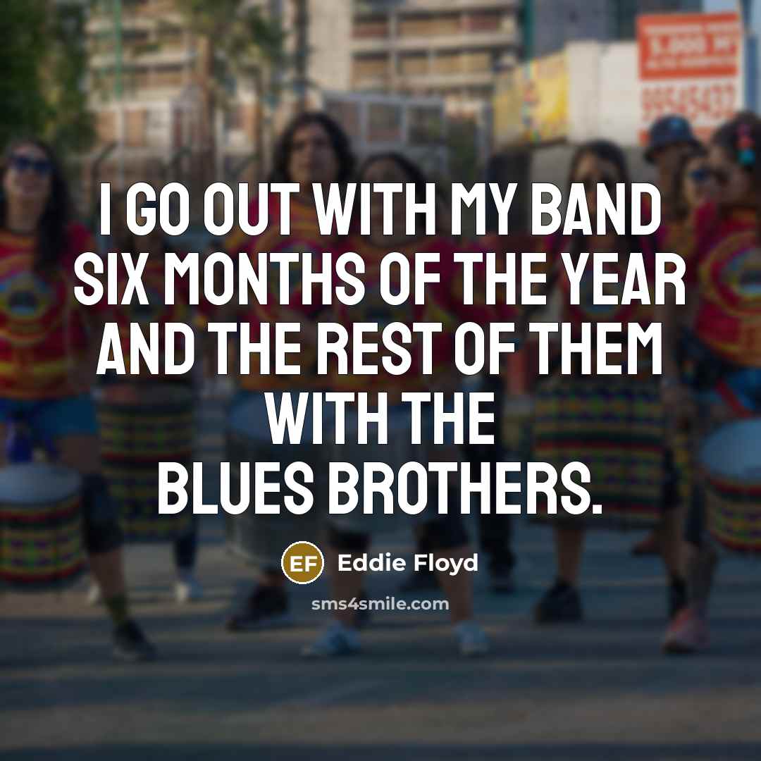 “I go out with my band six months of the…” quote by Eddie Floyd