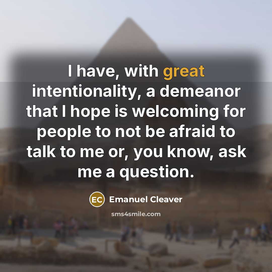 “I have, with great intentionality, a demeanor that I hope…” quote by Emanuel Cleaver