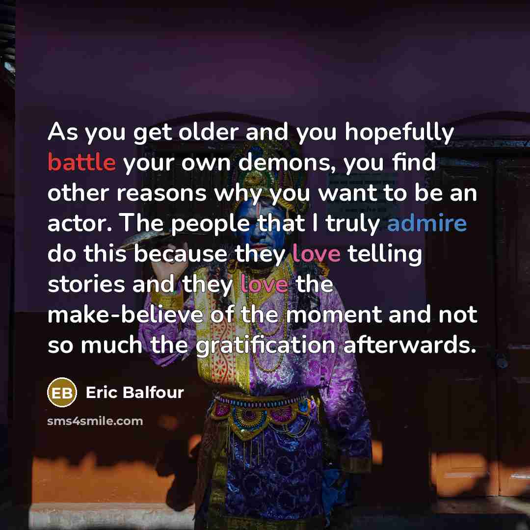 “As you get older and you hopefully battle your own…” quote by Eric Balfour