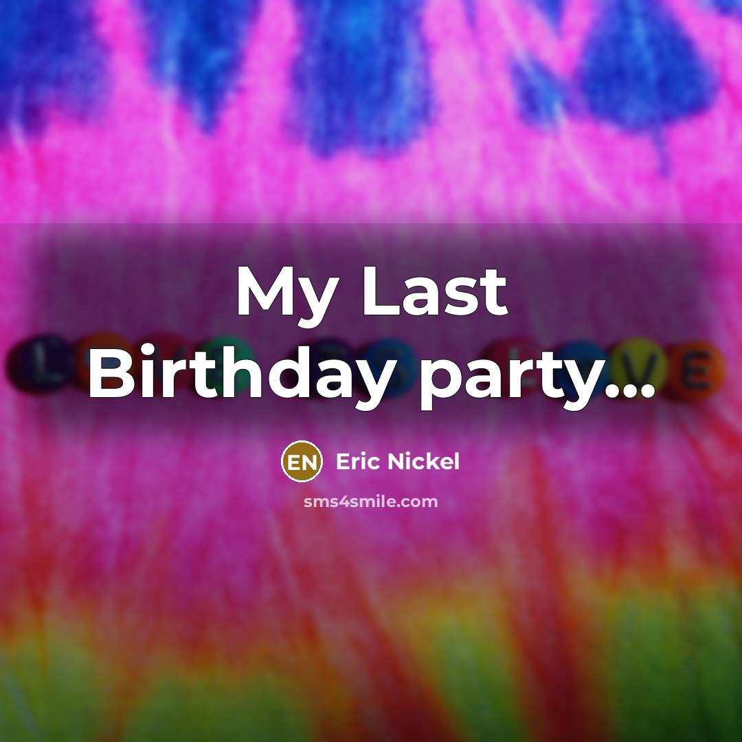 “My Last Birthday party...…” quote by Eric Nickel