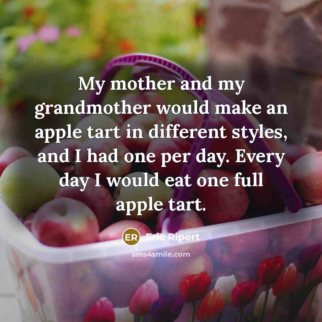 “My mother and my grandmother would make an apple tart…” quote by Eric Ripert