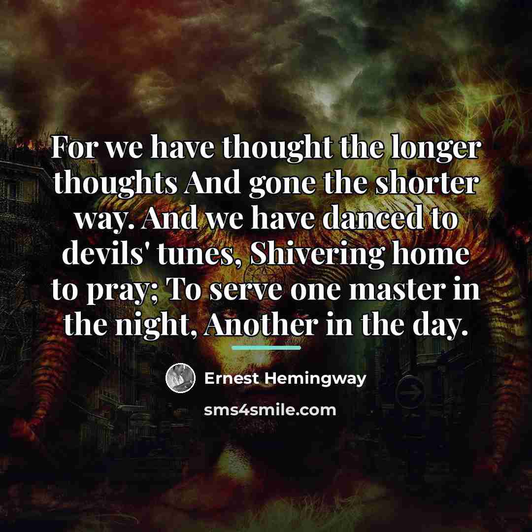 “For we have thought the longer thoughts And gone the…” quote by Ernest Hemingway