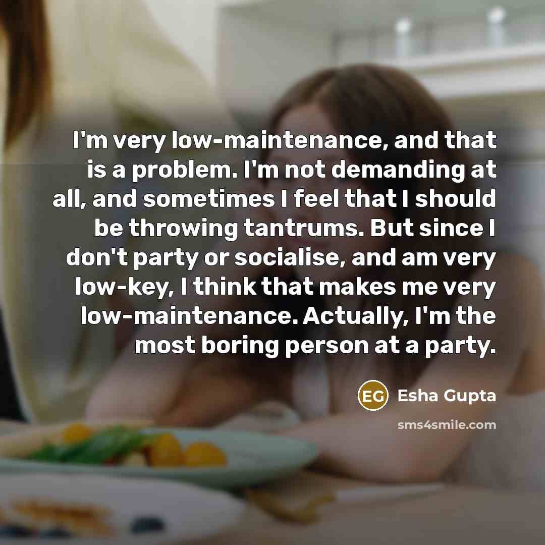 “I'm very low-maintenance, and that is a problem. I'm not…” quote by Esha Gupta