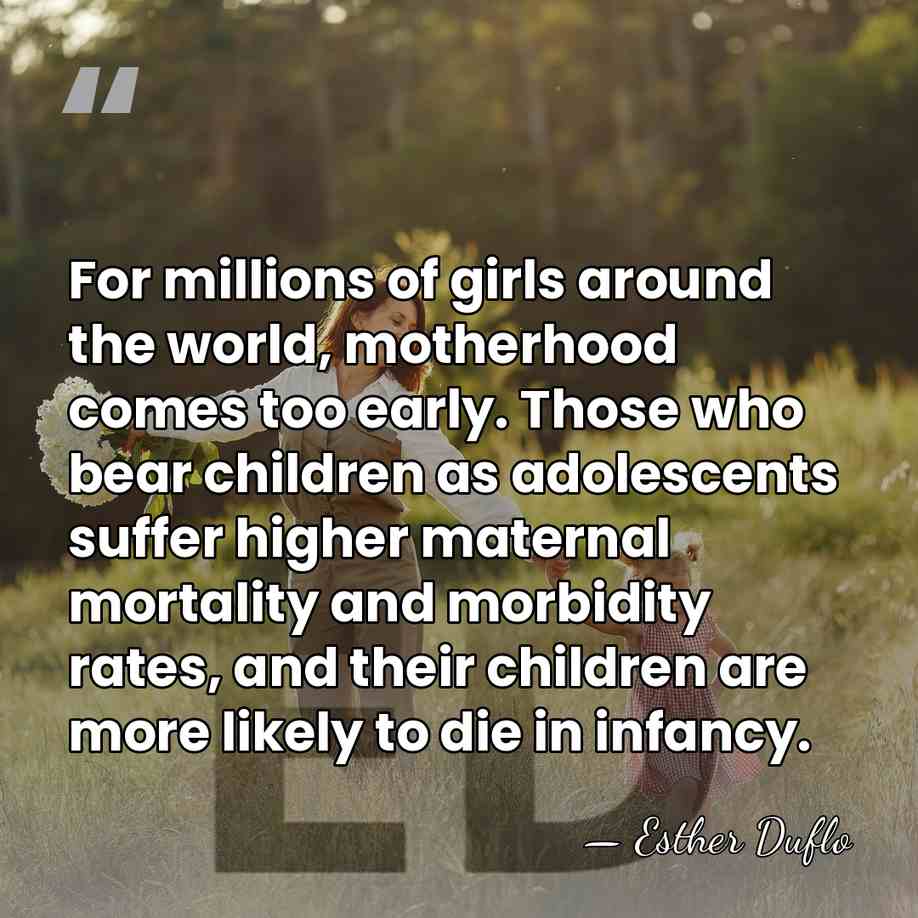 For millions of girls around the world, motherhood comes too early. Those&hellip; - Esther Duflo