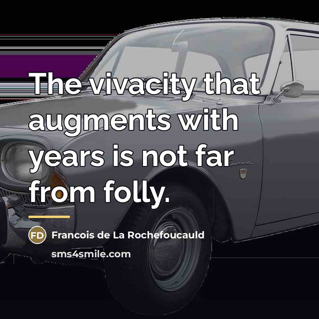 “The vivacity that augments with years is not far from…” quote by Francois de La Rochefoucauld