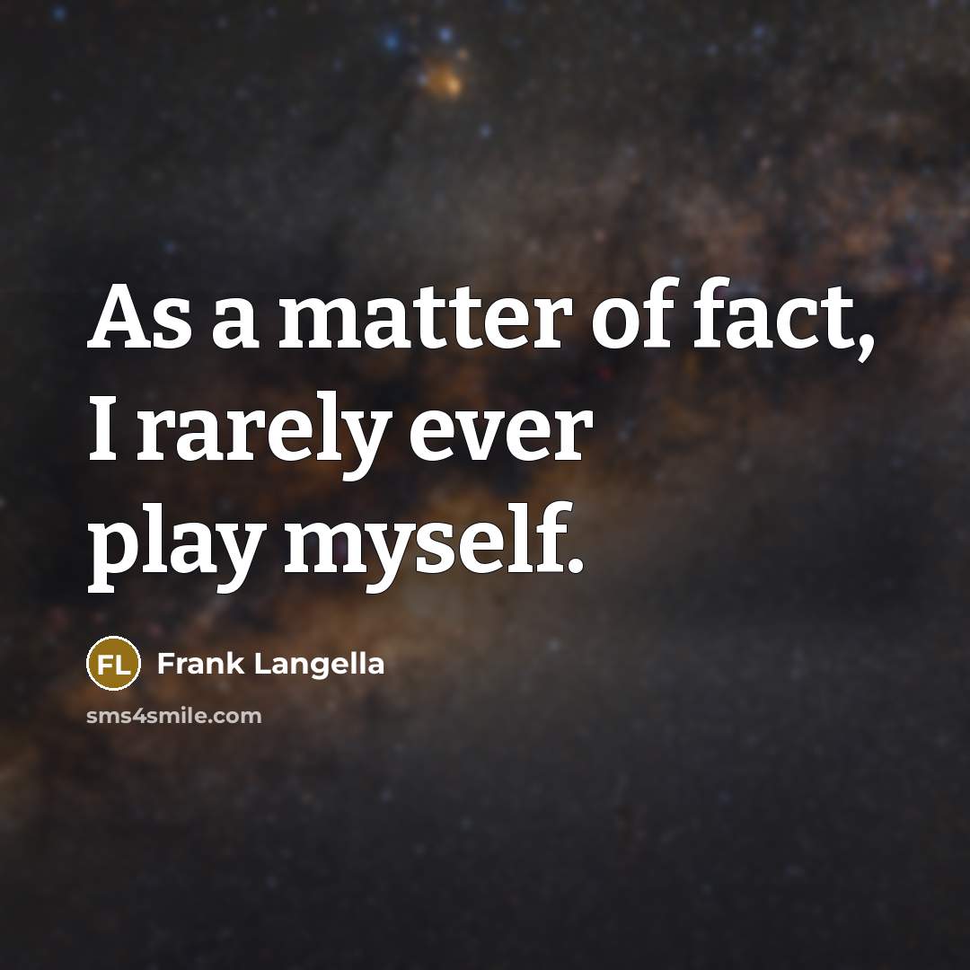 “As a matter of fact, I rarely ever play myself.” quote by Frank Langella