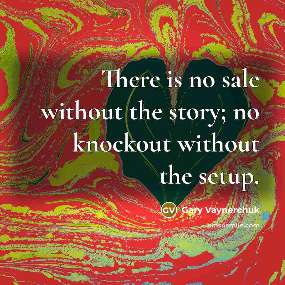 “There is no sale without the story; no knockout without…” quote by Gary Vaynerchuk