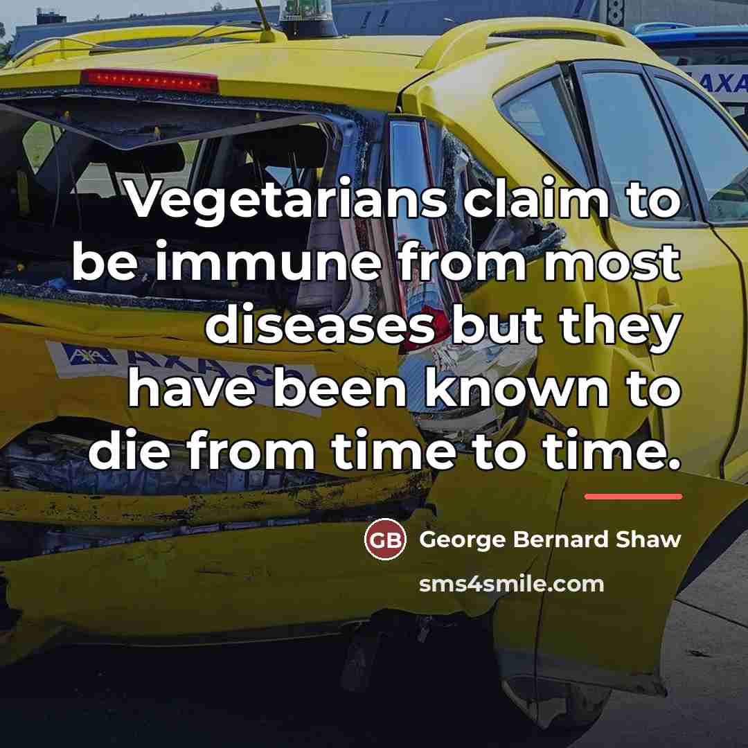 “Vegetarians claim to be immune from most diseases but they…” quote by George Bernard Shaw