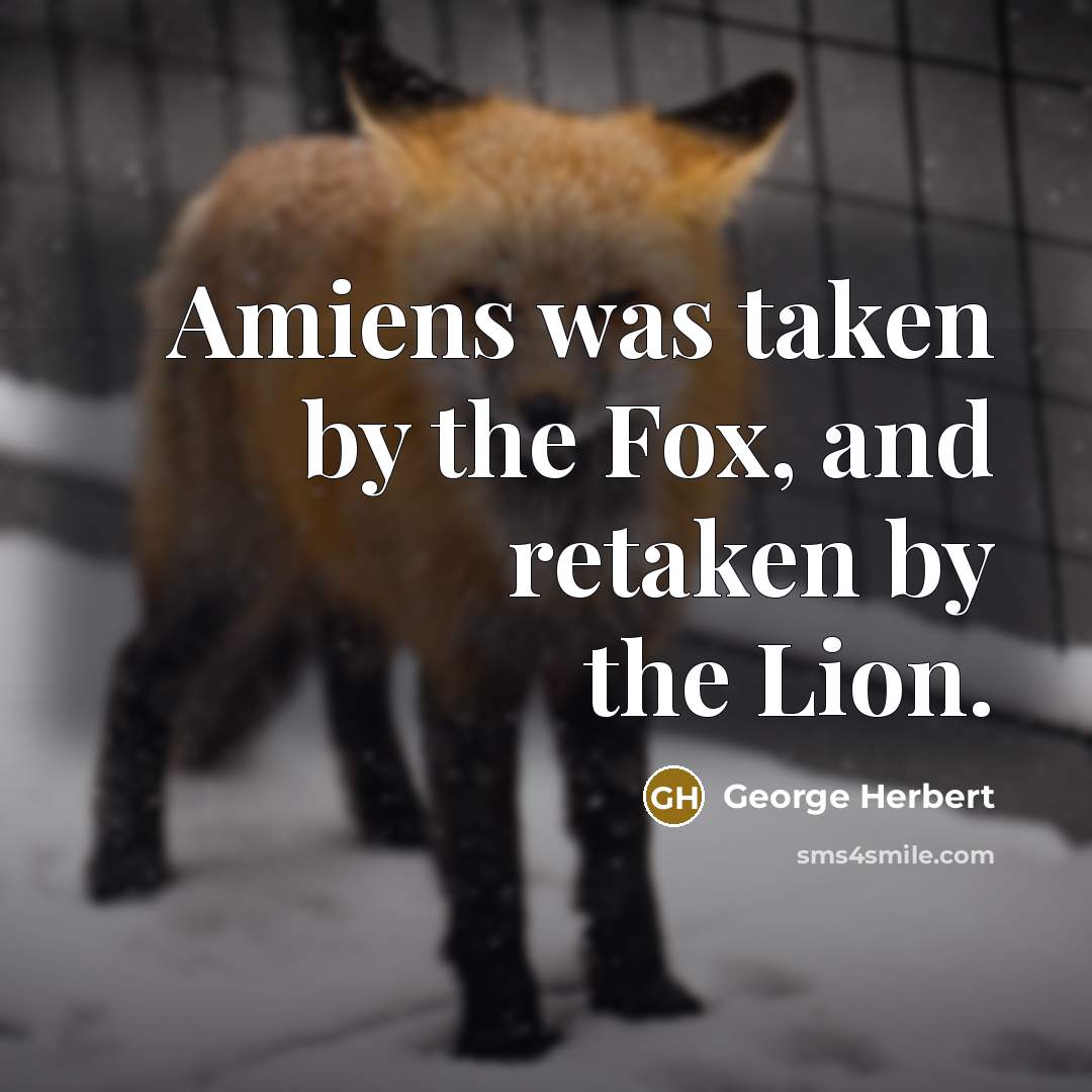 “Amiens was taken by the Fox, and retaken by the…” quote by George Herbert