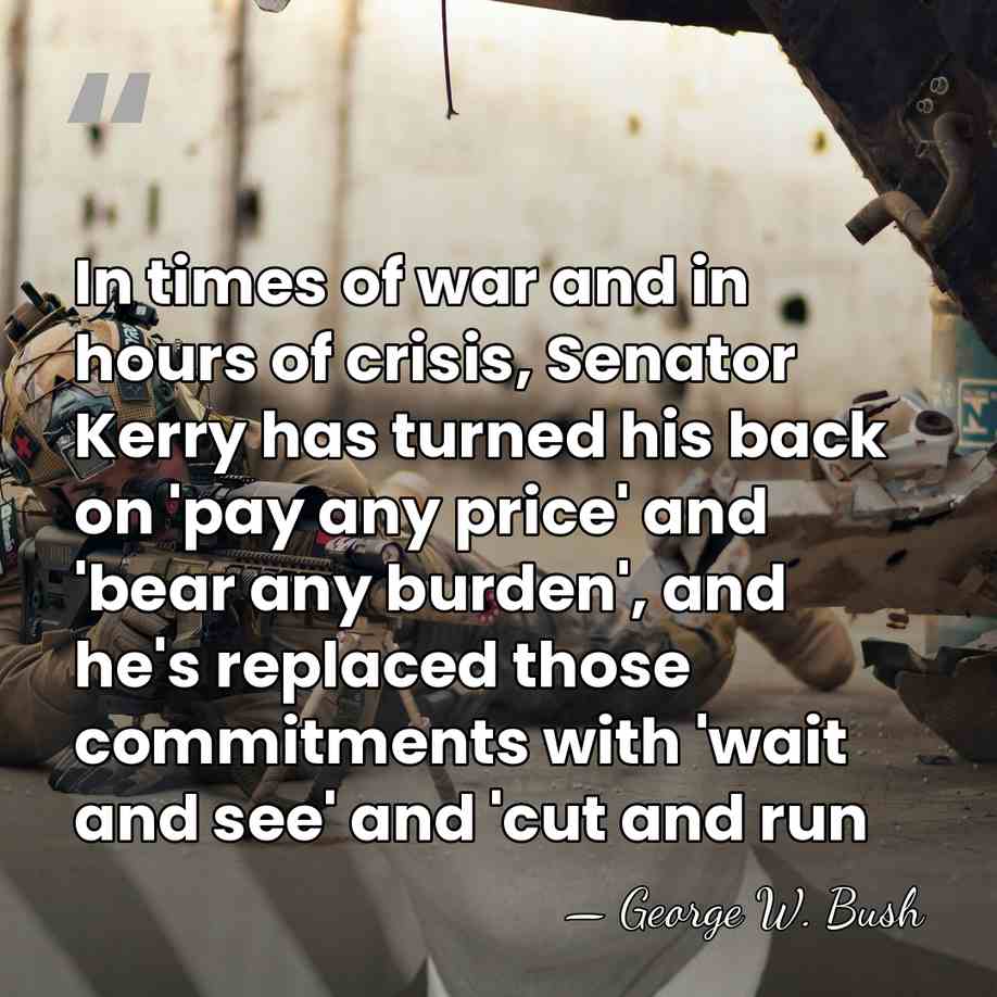In times of war and in hours of crisis, Senator Kerry has&hellip; - George W. Bush