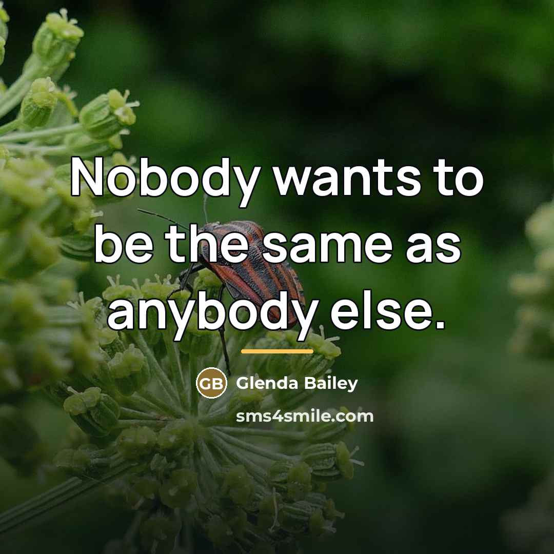 “Nobody wants to be the same as anybody else.…” quote by Glenda Bailey