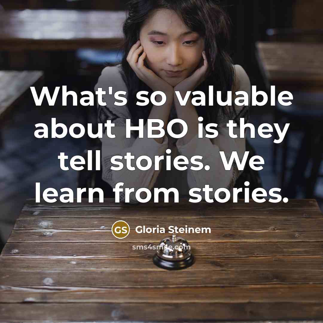 “What's so valuable about HBO is they tell stories. We…” quote by Gloria Steinem