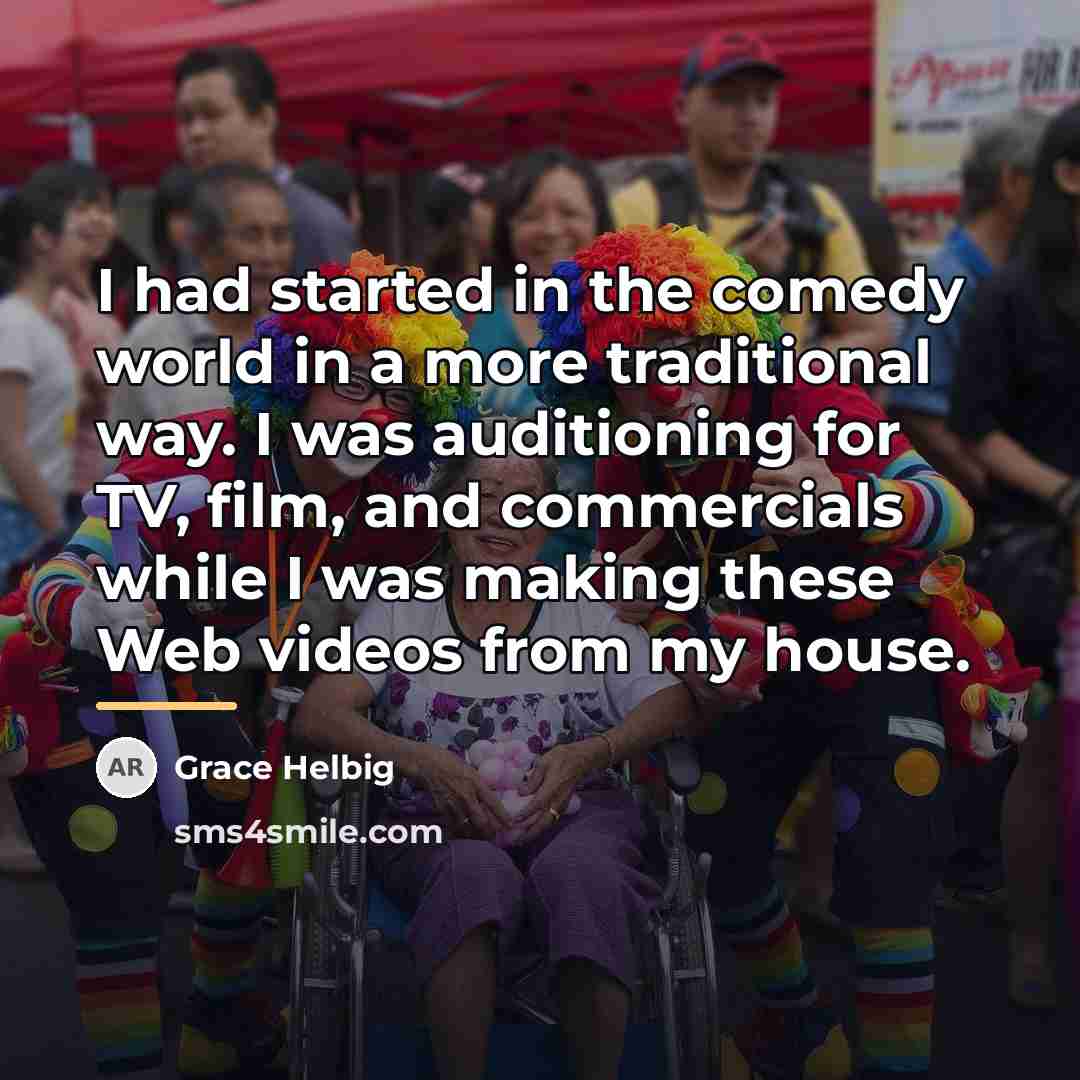 “I had started in the comedy world in a more…” quote by Grace Helbig