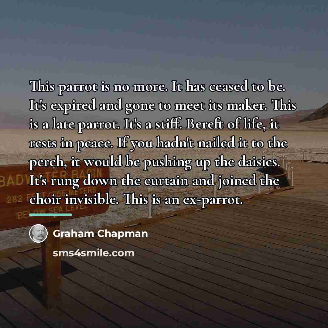 “This parrot is no more. It has ceased to be.…” quote by Graham Chapman
