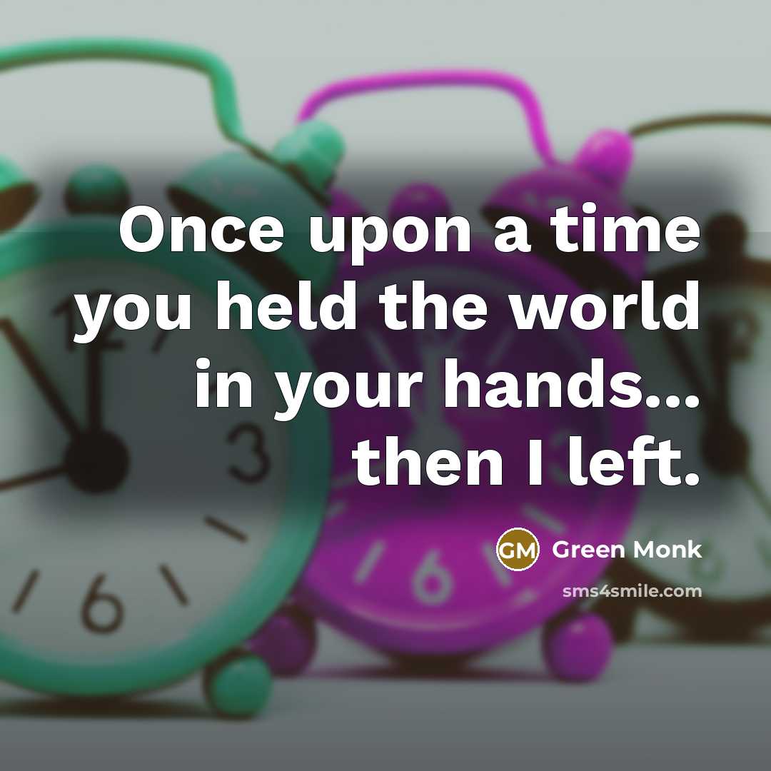 “Once upon a time you held the world in your…” quote by Green Monk