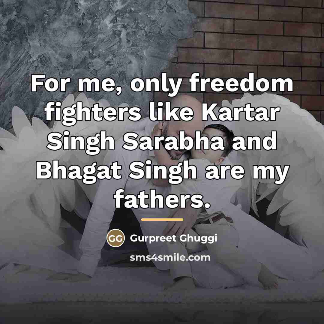 “For me, only freedom fighters like Kartar Singh Sarabha and…” quote by Gurpreet Ghuggi