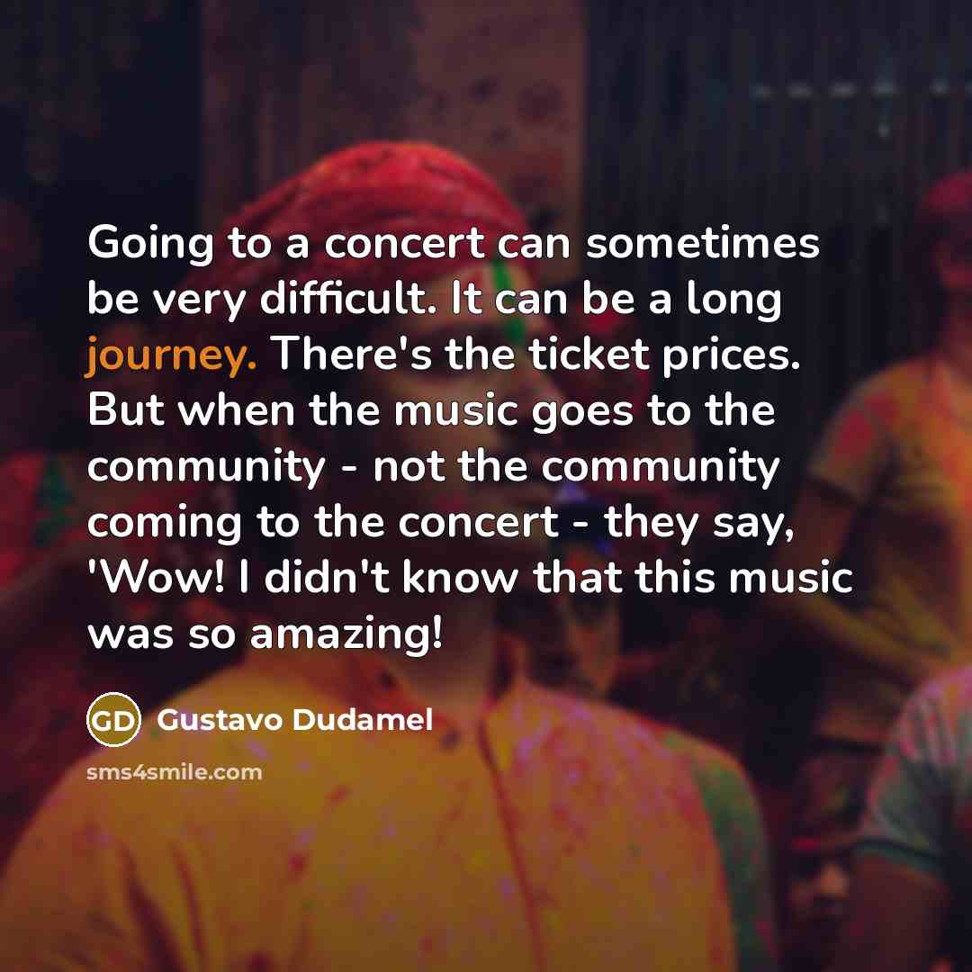 “Going to a concert can sometimes be very difficult. It…” quote by Gustavo Dudamel