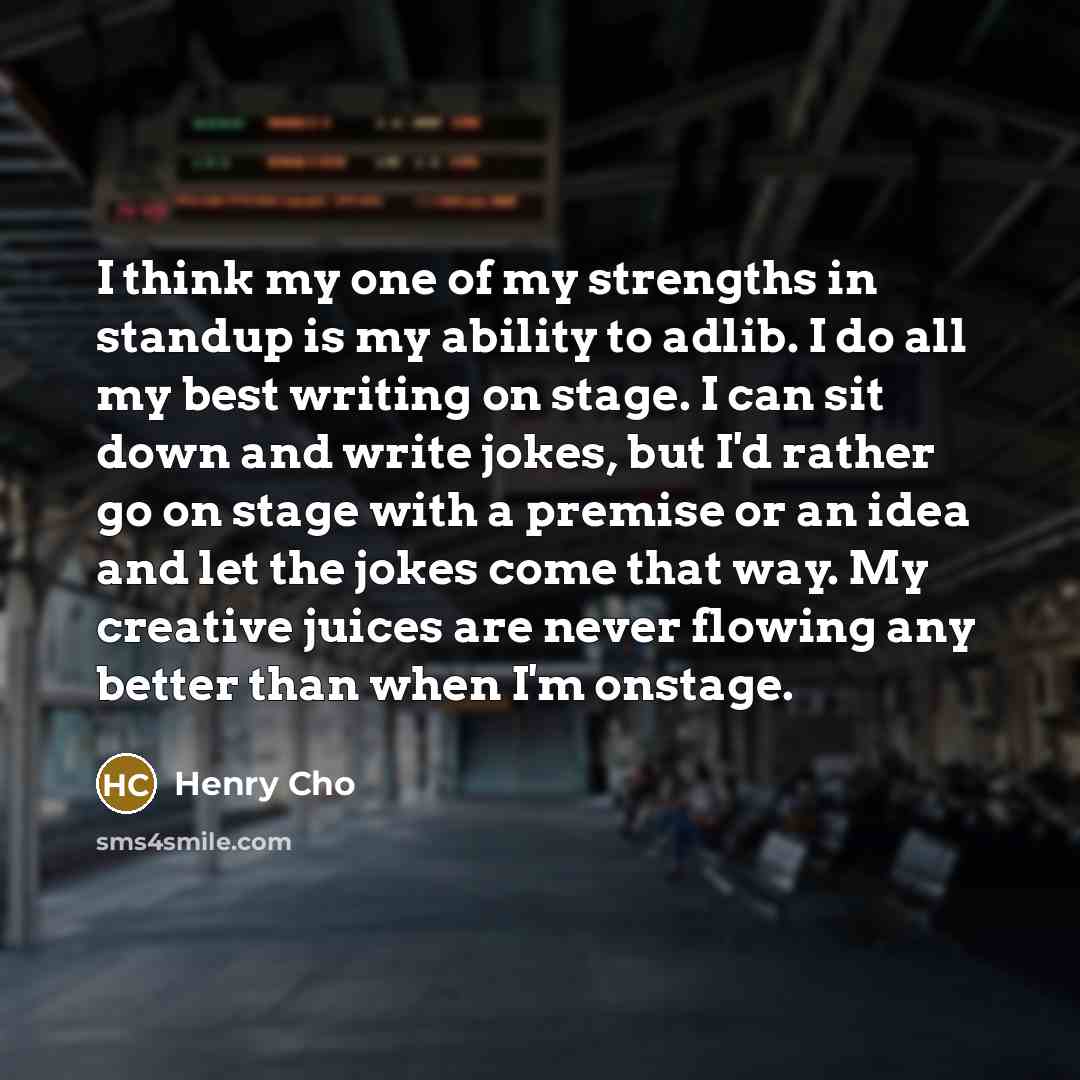 “I think my one of my strengths in standup is…” quote by Henry Cho